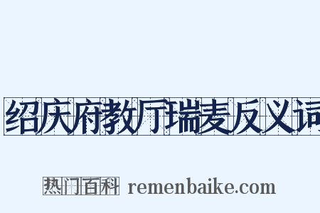 绍庆府教厅瑞麦反义词是什么意思的图片